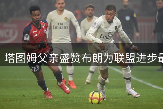 塔图姆父亲盛赞布朗为联盟进步最快球员